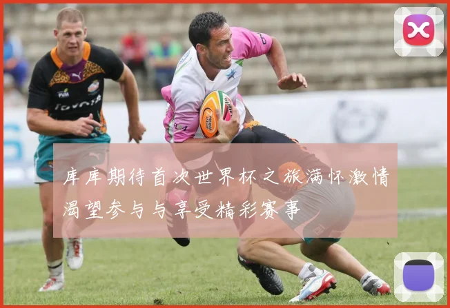 库库期待首次世界杯之旅满怀激情渴望参与与享受精彩赛事